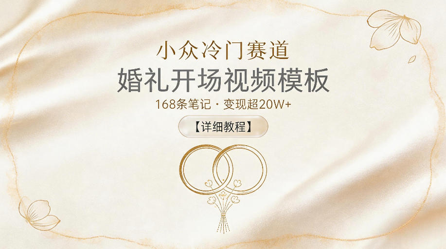 小众冷门赛道，婚礼开场视频模板，168条笔记，变现超20W+【详细教程】-灰产星球