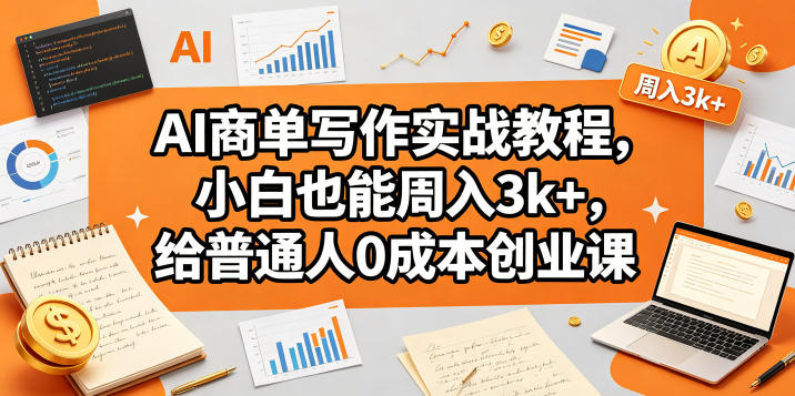 AI商单写作实战教程，小白也能周入3k+，给普通人0成本创业课-灰产星球
