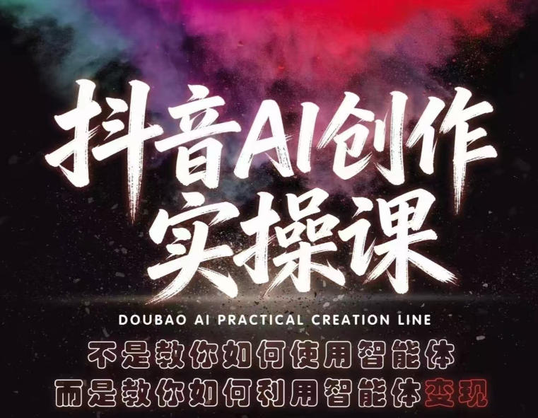 抖音AI创作实操课，不是教你如何使用智能体而是教你如何利用智能体变现（更新5月）-灰产星球