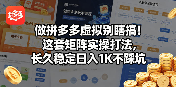 做拼多多虚拟别瞎搞！这套矩阵实操打法，长久稳定日入1K不踩坑【揭秘】-灰产星球