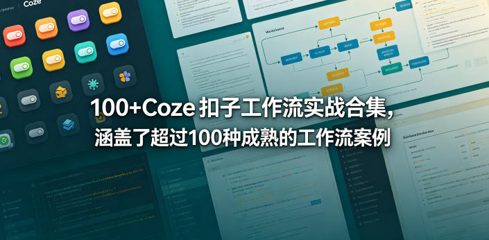 100+Coze扣子工作流实战合集，涵盖了超过100种成熟的工作流案例-灰产星球