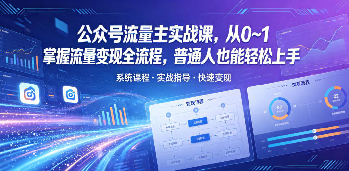 公众号流量主实战课，从0~1掌握流量变现全流程，普通人也能轻松上手-灰产星球