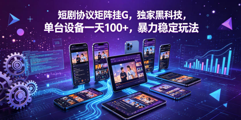 短剧协议矩阵挂G，独家黑科技，单台设备一天100+，暴力稳定玩法【揭秘】-灰产星球