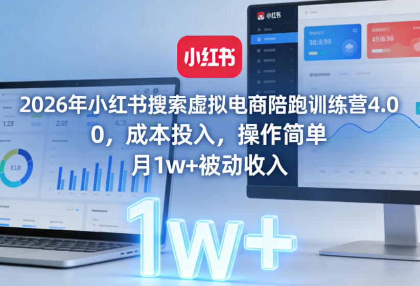 2026年小红书搜索虚拟电商陪跑训练营4.0，0成本投入，操作简单，月1w+被动收入（更新）-灰产星球