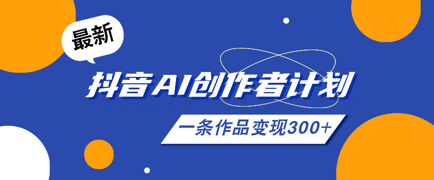 26年最新抖音AI创作者计划实操课程,一条作品变现300+-灰产星球