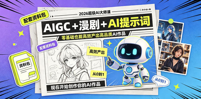 2026超级AI大师课，AIGC+漫剧+AI提示词+配套资料包，零基础也能高效产出高品质AI作品-灰产星球