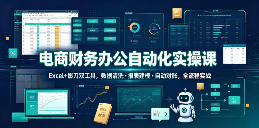 电商财务办公自动化实操课，Excel+影刀双工具，数据清洗?报表建模?自动对账，全流程实战-灰产星球
