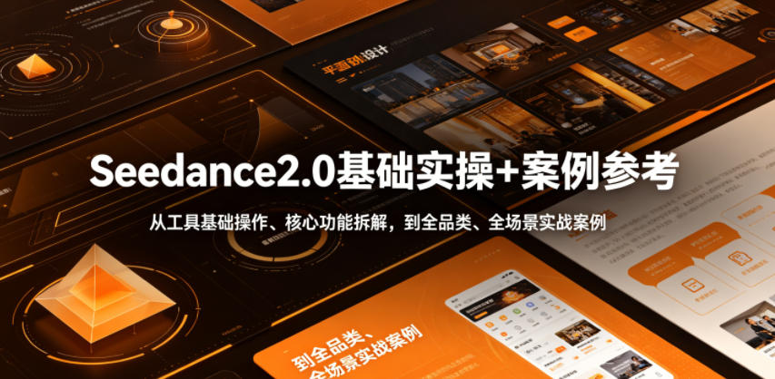 Seedance2.0基础实操+案例参考，从工具基础操作、核心功能拆解，到全品类、全场景实战案例参考全覆盖-灰产星球
