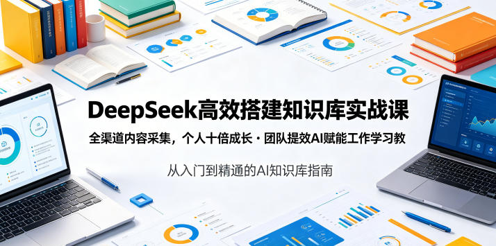 DeepSeek高效搭建知识库实战课,全渠道内容采集,个人十倍成长?团队提效,AI赋能工作学习-灰产星球