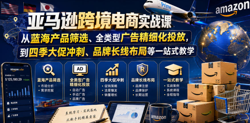 亚马逊跨境电商实战课，从蓝海产品筛选、全类型广告精细化投放，到四季大促冲刺、品牌长线布局等一站式教学-灰产星球