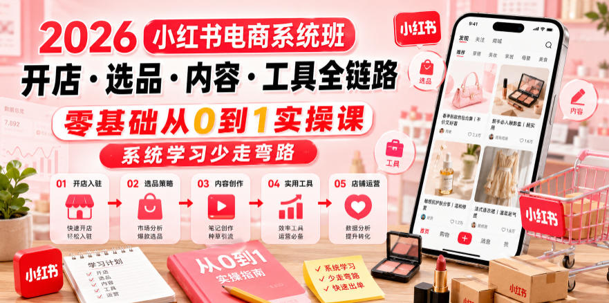2026小红书电商系统班开店?选品?内容?工具全链路,零基础从0到1实操课,系统学习少走弯路-灰产星球