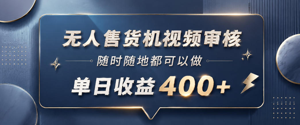 无人售货机视频审核,一部手机随时随地都可以做,10秒一单,单日收益400+【揭秘】-灰产星球