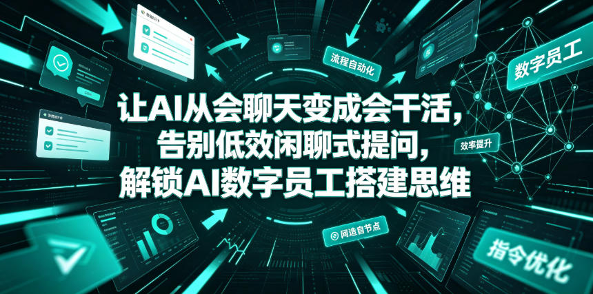 让AI从会聊天变成会干活，告别低效闲聊式提问，解锁AI数字员工搭建思维-灰产星球