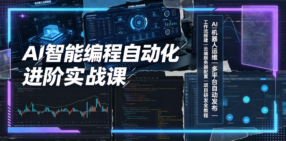AI智能编程自动化进阶实战课｜AI机器人运维、多平台自动发布、工作流搭建、云端服务器配置与项目研发全教程-灰产星球