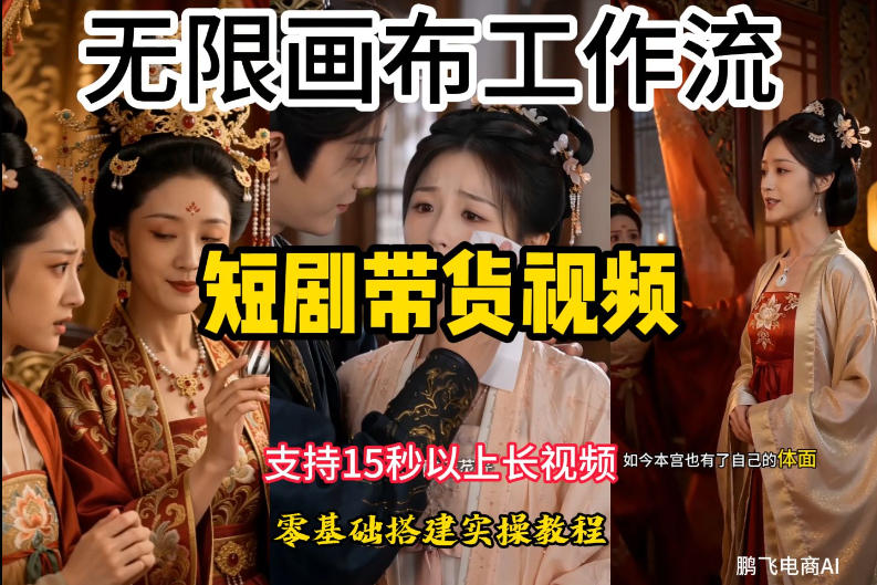 无限画布工作流制作短剧带货视频支持制作15秒以上视频，实操搭建教学，看完教程小白也能轻松搭建-灰产星球