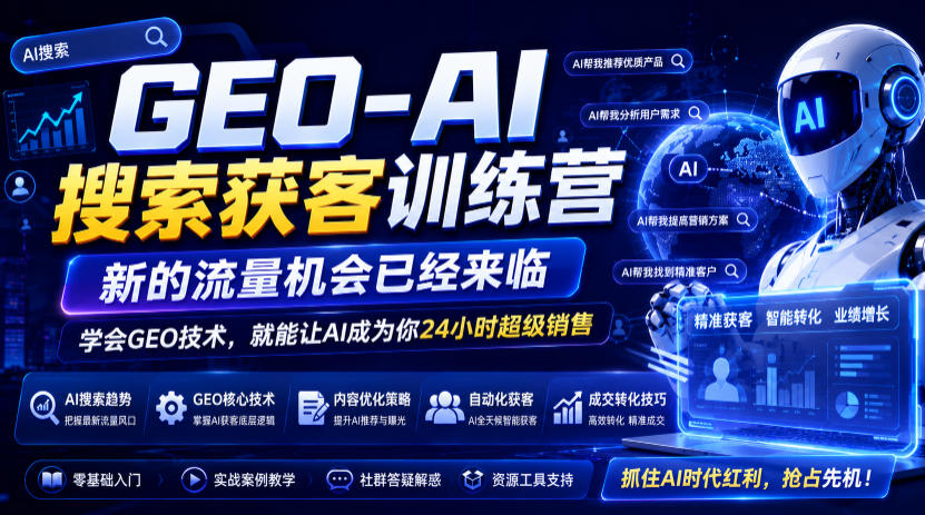 GEO-AI搜索获客训练营，新的流量机会已经来临，学会GEO技术，就能让AI成为你24小时超级销售-灰产星球
