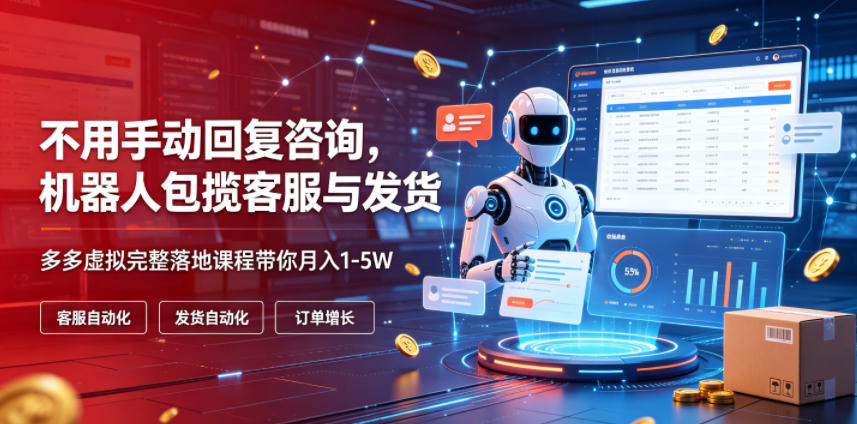 不用手动回复咨询，机器人包揽客服与发货，多多虚拟完整落地课程带你月入1-5W【揭秘】-灰产星球