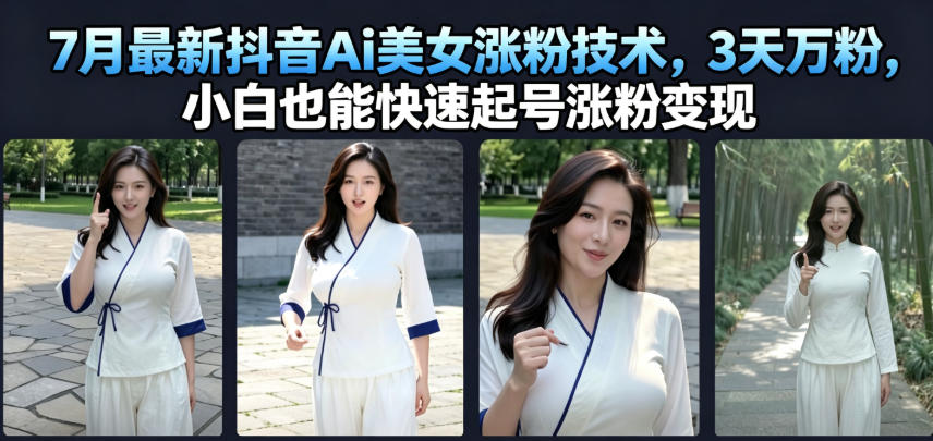 7月最新抖音Ai美女涨粉技术，3天万粉，小白也能快速起号涨粉变现-灰产星球