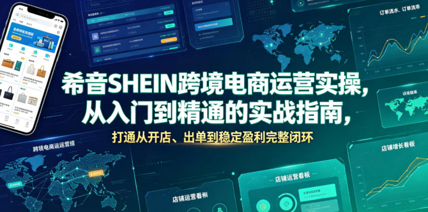 希音SHEIN跨境电商运营实操，从入门到精通的实战指南，打通从开店、出单到稳定盈利完整闭环-灰产星球