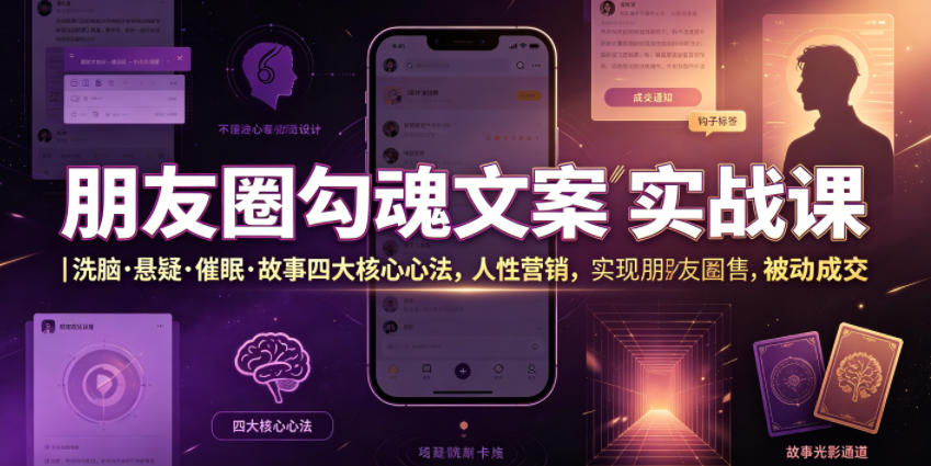 朋友圈勾魂文案实战课｜洗脑·悬疑·催眠·故事四大核心心法，吃透人性营销，实现朋友圈不销而售被动成交-灰产星球